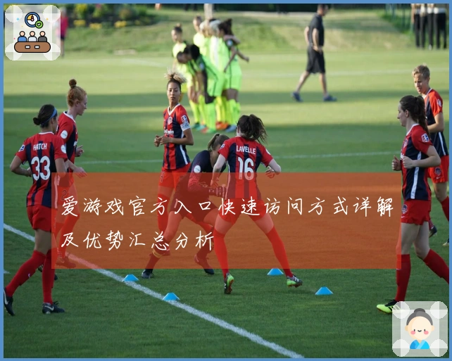 爱游戏官方入口快速访问方式详解及优势汇总分析