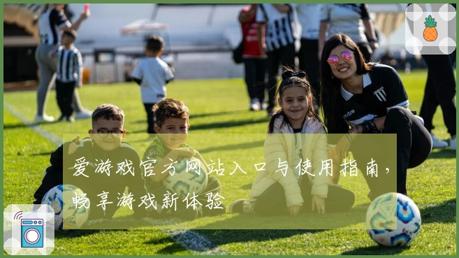 爱游戏官方网站入口与使用指南，畅享游戏新体验